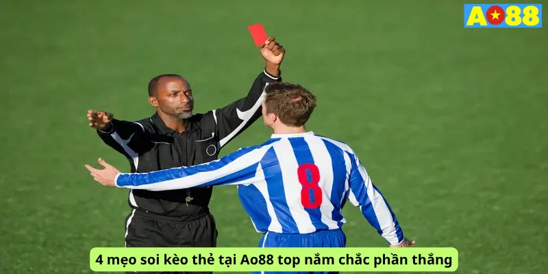4 mẹo soi kèo thẻ tại Ao88 top nắm chắc phần thắng